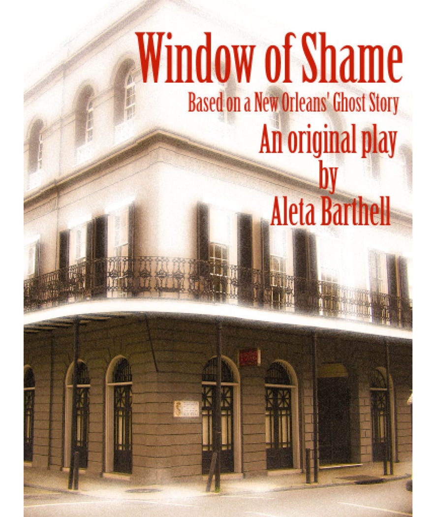 WINDOW OF SHAME, an original stage play by Aleta Barthell based on a New Orleans Ghost Story